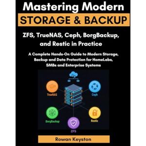 Keyston, Rowan Mastering Modern Storage and Backup: ZFS, TrueNas, Borgbackup & Restic in Practice: A complete Hands-On Guide to Modern Storage, Backup and Data Protection for Homelabs, SMBs and Enterprise Systems Keyston, Rowan Mastering Modern Storage and Backup: ZFS, TrueNas, Borgbackup & Restic in Practice: A complete Hands-On Guide to Modern Storage, Backup and Data Protection for Homelabs, SMBs and Enterprise Systems