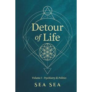 Sea, Sea Detour of Life: Volume I Psychiatry & Politics: 1 (DETOUR OF LIFE English Version) Sea, Sea Detour of Life: Volume I Psychiatry & Politics: 1 (DETOUR OF LIFE English Version)