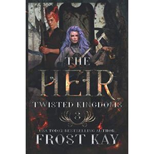 Kay, Frost The Heir: The Twisted Kingdoms Book 3 Kay, Frost The Heir: The Twisted Kingdoms Book 3