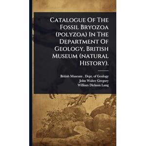 Catalogue Of The Fossil Bryozoa (polyzoa) In The Department Of Geology, British Museum (natural History). Catalogue Of The Fossil Bryozoa (polyzoa) In The Department Of Geology, British Museum (natural History).