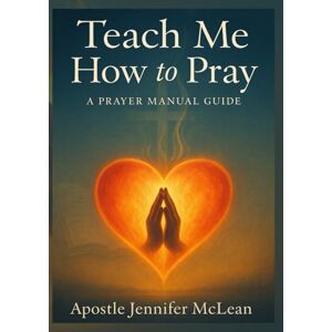 McLean, Jennifer Teach Me How to Pray: A Prayer Manual Guide McLean, Jennifer Teach Me How to Pray: A Prayer Manual Guide