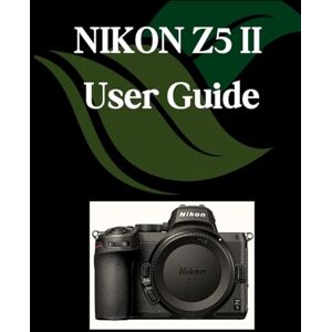 Fortnite, Zoey NIKON Z5 II User Guide: A Comprehensive and Detailed Manual for Photographers and Creatives for Beginners and Seniors, Troubleshooting Tips, and Advanced Settings Explained Fortnite, Zoey NIKON Z5 II User Guide: A Comprehensive and Detailed Manual for Photographers and Creatives for Beginners and Seniors, Troubleshooting Tips, and Advanced Settings Explained