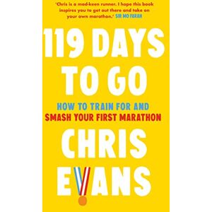 Evans, Chris 119 Days to Go: How to train for and smash your first marathon Evans, Chris 119 Days to Go: How to train for and smash your first marathon