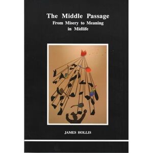 Hollis, James The Middle Passage: From Misery to Meaning in Midlife (STUDIES IN JUNGIAN PSYCHOLOGY BY JUNGIAN ANALYSTS) Hollis, James The Middle Passage: From Misery to Meaning in Midlife (STUDIES IN JUNGIAN PSYCHOLOGY BY JUNGIAN ANALYSTS)