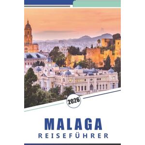 Rosson, Kevin D. MALAGA REISEFÜHRER 2026: Entdecken Sie die wichtigsten Sehenswürdigkeiten, die Geschichte, die lokale Küche, die indigene Kultur und die Strände Südspaniens Rosson, Kevin D. MALAGA REISEFÜHRER 2026: Entdecken Sie die wichtigsten Sehenswürdigkeiten, die Geschichte, die lokale Küche, die indigene Kultur und die Strände Südspaniens