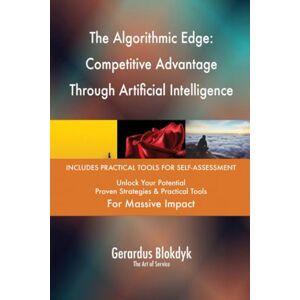 Gerardus Blokdyk - The Art of Service The Algorithmic Edge: Competitive Advantage Through Artificial Intelligence Gerardus Blokdyk - The Art of Service The Algorithmic Edge: Competitive Advantage Through Artificial Intelligence