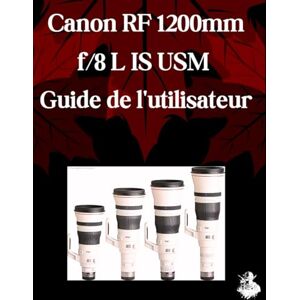 Watson, Scarlett R. Canon RF 1200 mm f/8 L IS USM Guide de l'utilisateur: Un manuel complet étape par étape pour les débutants et les seniors pour maîtriser les fonctionnalités essentielles de l'objectif Watson, Scarlett R. Canon RF 1200 mm f/8 L IS USM Guide de l'utilisateur: Un manuel complet étape par étape pour les débutants et les seniors pour maîtriser les fonctionnalités essentielles de l'objectif