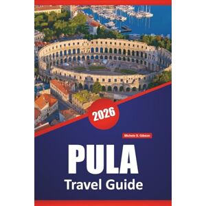 Gibson PULA TRAVEL GUIDE 2026: Ancient Ruins, Adriatic Beaches, Local Markets, Day Trips, and Planning Tips for Exploring Croatia's Istrian Coast Gibson PULA TRAVEL GUIDE 2026: Ancient Ruins, Adriatic Beaches, Local Markets, Day Trips, and Planning Tips for Exploring Croatia's Istrian Coast
