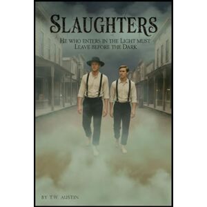 Austin, T.W. Slaughters: He who enters in the light must leave before the dark Austin, T.W. Slaughters: He who enters in the light must leave before the dark