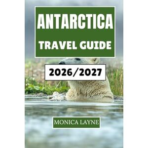 Layne, Monica Antarctica Travel Guide 2026-2027: Explore the Frozen Wilderness and Uncover Nature's Raw Beauty Layne, Monica Antarctica Travel Guide 2026-2027: Explore the Frozen Wilderness and Uncover Nature's Raw Beauty