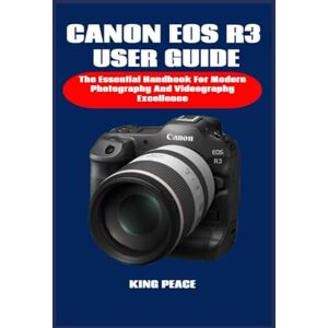 PEACE, KING CANON EOS R3 USER GUIDE: The Essential Handbook For Modern Photography And Videography Excellence PEACE, KING CANON EOS R3 USER GUIDE: The Essential Handbook For Modern Photography And Videography Excellence