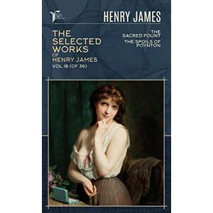 James, Henry The Selected Works of Henry James, Vol. 16 (of 36): The Sacred Fount; The Spoils of Poynton (Papersky Classics) James, Henry The Selected Works of Henry James, Vol. 16 (of 36): The Sacred Fount; The Spoils of Poynton (Papersky Classics)