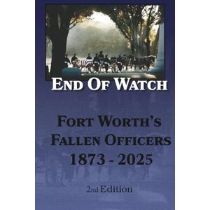 foster, Kevin S End of Watch: Fort Worth's Fallen Officers 1873-2025 foster, Kevin S End of Watch: Fort Worth's Fallen Officers 1873-2025
