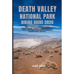 PEAK, ALEX DEATH VALLEY NATIONAL PARK HIKING GUIDE 2026: Best Trails, Step-by-Step Directions, Scenic Viewpoints & Safe Routes (California Desert Adventure Series): 95 (Footsteps in Nature: 2025 Hiker’s Journey) PEAK, ALEX DEATH VALLEY NATIONAL PARK HIKING GUIDE 2026: Best Trails, Step-by-Step Directions, Scenic Viewpoints & Safe Routes (California Desert Adventure Series): 95 (Footsteps in Nature: 2025 Hiker’s Journey)