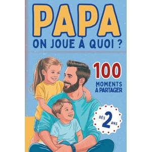 Maison du Lac, Editions Papa, on joue à quoi ?: 100 activités père-enfant pour filles et garçons dès 2 ans Maison du Lac, Editions Papa, on joue à quoi ?: 100 activités père-enfant pour filles et garçons dès 2 ans