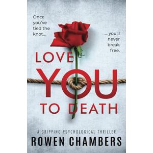 Chambers, Rowen Love You To Death: a gripping psychological thriller Chambers, Rowen Love You To Death: a gripping psychological thriller