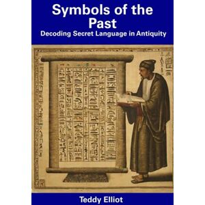 Elliot, Teddy Symbols of the Past: Decoding Secret Language in Antiquity Elliot, Teddy Symbols of the Past: Decoding Secret Language in Antiquity