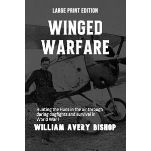 Avery Winged Warfare (Large Print Edition): Hunting the Huns in the air through daring dogfights and survival in World War I Avery Winged Warfare (Large Print Edition): Hunting the Huns in the air through daring dogfights and survival in World War I