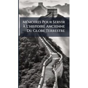 Anonymous MÃ(c)moires Pour Servir À L'histoire Ancienne Du Globe Terrestre Anonymous MÃ(c)moires Pour Servir À L'histoire Ancienne Du Globe Terrestre