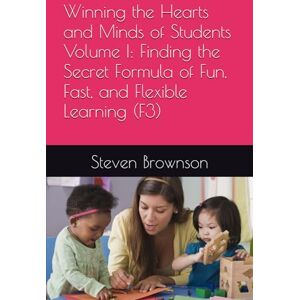 Brownson, Dr. Steven Winning the Hearts and Minds of Students Volume I: Finding the Secret Formula of Fun, Fast, and Flexible Learning (F3) (Winning Hearts and Minds of K12 Students) Brownson, Dr. Steven Winning the Hearts and Minds of Students Volume I: Finding the Secret Formula of Fun, Fast, and Flexible Learning (F3) (Winning Hearts and Minds of K12 Students)