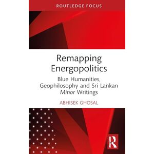 Ghosal, Abhisek Remapping Energopolitics: Blue Humanities, Geophilosophy and Sri Lankan Minor Writings (Routledge Focus on Literature) Ghosal, Abhisek Remapping Energopolitics: Blue Humanities, Geophilosophy and Sri Lankan Minor Writings (Routledge Focus on Literature)
