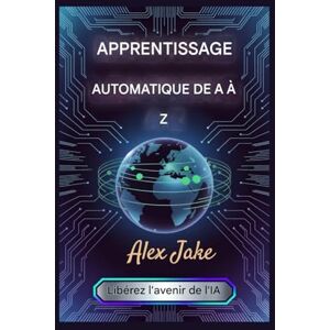 Jake, Alex Apprentissage automatique de A à Z: Devenez un expert de Kaggle Jake, Alex Apprentissage automatique de A à Z: Devenez un expert de Kaggle