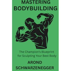 SCHWARZENEGGER, AROND MASTERING BODYBUILDING: The Champion’s Blueprint for Sculpting Your Best Body SCHWARZENEGGER, AROND MASTERING BODYBUILDING: The Champion’s Blueprint for Sculpting Your Best Body