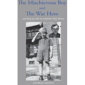 Manus, George The Mischievous Boy" and The War Hero: growing up with my stepfather Max Manus Manus, George The Mischievous Boy" and The War Hero: growing up with my stepfather Max Manus