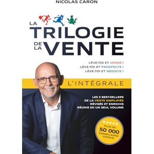 Caron, Nicolas La Trilogie de la Vente – L’intégrale: Les 3 best-sellers de la vente simplifiée, révisés et enrichis, réunis en un seul volume Caron, Nicolas La Trilogie de la Vente – L’intégrale: Les 3 best-sellers de la vente simplifiée, révisés et enrichis, réunis en un seul volume