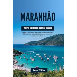 Wilder, Lena MARANHÃO 2025 Ultimate Travel Guide: Explore the Sands, Streets & Stories of Brazil’s Hidden Gem From São Luís to the Secrets of Lençóis Maranhenses Wilder, Lena MARANHÃO 2025 Ultimate Travel Guide: Explore the Sands, Streets & Stories of Brazil’s Hidden Gem From São Luís to the Secrets of Lençóis Maranhenses