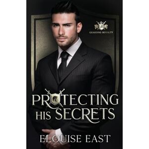 East, Elouise Protecting his Secrets: An MM Forced Proximity Bodyguard Romance: 3 (Guarding Royalty) East, Elouise Protecting his Secrets: An MM Forced Proximity Bodyguard Romance: 3 (Guarding Royalty)