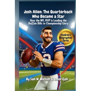 W. Watkins, Sam Josh Allen Kids Biography The Quarterback Who Became a Star: How the NFL MVP is Leading the Buffalo Bills to ChampionshipGlory (Inspire Kids Biography Series) W. Watkins, Sam Josh Allen Kids Biography The Quarterback Who Became a Star: How the NFL MVP is Leading the Buffalo Bills to ChampionshipGlory (Inspire Kids Biography Series)
