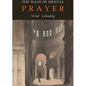 Lehodey, Vitalis The Ways of Mental Prayer Lehodey, Vitalis The Ways of Mental Prayer