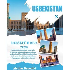 Benedikt, Alethea USBEKISTAN REISEFÜHRER 2025: Entdecken Sie Samarkand, Buchara, die Wunder der Seidenstraße, atemberaubende Landschaften, lokale Küche, lebendige ... Planungstipps und detaillierte Karten Benedikt, Alethea USBEKISTAN REISEFÜHRER 2025: Entdecken Sie Samarkand, Buchara, die Wunder der Seidenstraße, atemberaubende Landschaften, lokale Küche, lebendige ... Planungstipps und detaillierte Karten