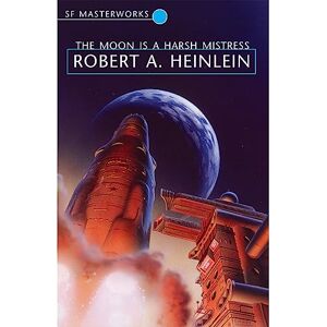 Heinlein, Robert A. The Moon is a Harsh Mistress: Robert A. Heinlein (S.F. MASTERWORKS) Heinlein, Robert A. The Moon is a Harsh Mistress: Robert A. Heinlein (S.F. MASTERWORKS)