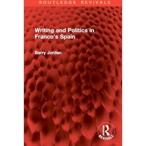 Jordan, Barry Writing and Politics in Franco’s Spain (Routledge Revivals) Jordan, Barry Writing and Politics in Franco’s Spain (Routledge Revivals)
