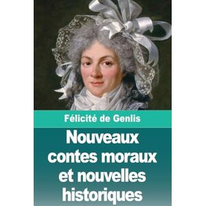 de Genlis, Félicité Nouveaux contes moraux et nouvelles historiques de Genlis, Félicité Nouveaux contes moraux et nouvelles historiques