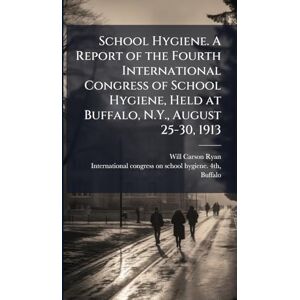Ryan, Will Carson 1885- School Hygiene. A Report of the Fourth International Congress of School Hygiene, Held at Buffalo, N.Y., August 25-30, 1913 Ryan, Will Carson 1885- School Hygiene. A Report of the Fourth International Congress of School Hygiene, Held at Buffalo, N.Y., August 25-30, 1913
