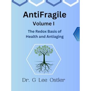 Lee AntiFragile Vol 1: The Redox Basis of Health and Antiaging Lee AntiFragile Vol 1: The Redox Basis of Health and Antiaging