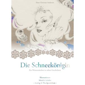 Andersen, Hans Christian Die Schneekönigin: Ein Wintermärchen in sieben Geschichten mit analogen und handgezeichneten Illustrationen Andersen, Hans Christian Die Schneekönigin: Ein Wintermärchen in sieben Geschichten mit analogen und handgezeichneten Illustrationen