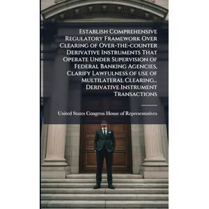 Establish Comprehensive Regulatory Framework Over Clearing of Over-the-counter Derivative Instruments That Operate Under Supervision of Federal ... Derivative Instrument Transactions Establish Comprehensive Regulatory Framework Over Clearing of Over-the-counter Derivative Instruments That Operate Under Supervision of Federal ... Derivative Instrument Transactions