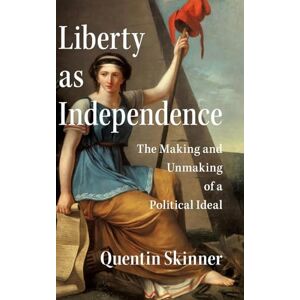 Skinner, Quentin Liberty as Independence: The Making and Unmaking of a Political Ideal Skinner, Quentin Liberty as Independence: The Making and Unmaking of a Political Ideal