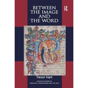 Hart, Trevor Between the Image and the Word: Theological Engagements with Imagination, Language and Literature (Routledge Studies in Theology, Imagination and the Arts) Hart, Trevor Between the Image and the Word: Theological Engagements with Imagination, Language and Literature (Routledge Studies in Theology, Imagination and the Arts)