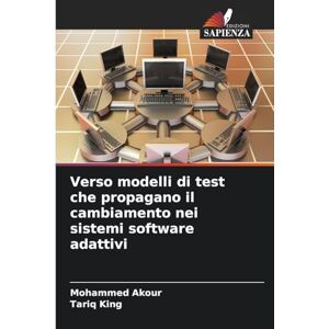 Akour, Mohammed Verso modelli di test che propagano il cambiamento nei sistemi software adattivi Akour, Mohammed Verso modelli di test che propagano il cambiamento nei sistemi software adattivi