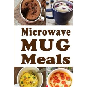 Sommers, Laura Microwave Mug Meals: Cookbook Full of Microwaveable Mug Recipes Sommers, Laura Microwave Mug Meals: Cookbook Full of Microwaveable Mug Recipes