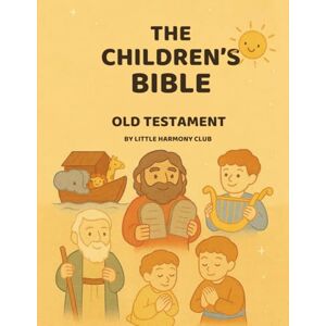 Club, Little Harmony The Children’s Bible – Old Testament: 36 illustrated Old Testament stories for the whole family (Little Harmony Club Bible Collection) Club, Little Harmony The Children’s Bible – Old Testament: 36 illustrated Old Testament stories for the whole family (Little Harmony Club Bible Collection)