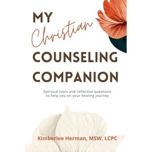 Herman, Kimberlee My Christian Counseling Companion: Spiritual tools and reflective questions to support you on your healing journey Herman, Kimberlee My Christian Counseling Companion: Spiritual tools and reflective questions to support you on your healing journey