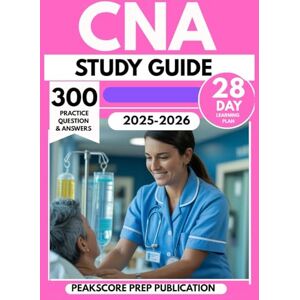 Publication, Peakscore Prep CNA STUDY GUIDE 2025-2026: Master Patient Care, Safety Procedures, and Clinical Skills with 300 Practice Questions & a 28-Day Prep Plan to Pass the Certified Nursing Assistant Exam Publication, Peakscore Prep CNA STUDY GUIDE 2025-2026: Master Patient Care, Safety Procedures, and Clinical Skills with 300 Practice Questions & a 28-Day Prep Plan to Pass the Certified Nursing Assistant Exam