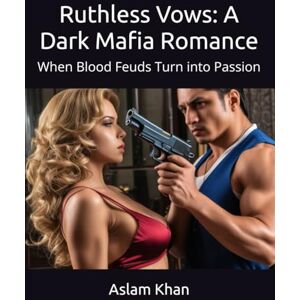 Khan, Aslam Ruthless Vows: A Dark Mafia Romance: When Blood Feuds Turn into Passion Khan, Aslam Ruthless Vows: A Dark Mafia Romance: When Blood Feuds Turn into Passion