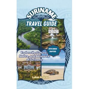 Andrea, Lukas Suriname Travel Guide 2026: Explore the Culture, Nature, and Adventure of Suriname Andrea, Lukas Suriname Travel Guide 2026: Explore the Culture, Nature, and Adventure of Suriname